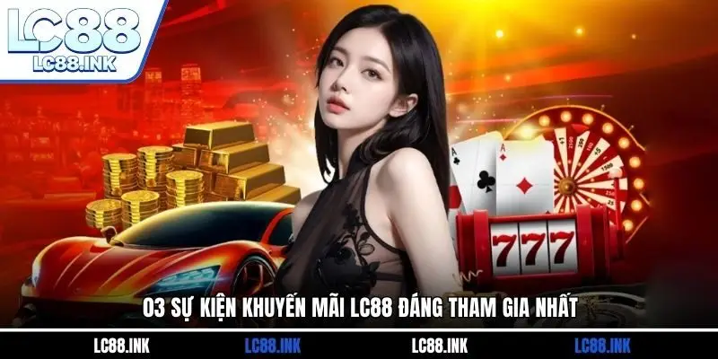 LC88 26 03 sự kiện khuyến mãi LC88 đáng tham gia nhất