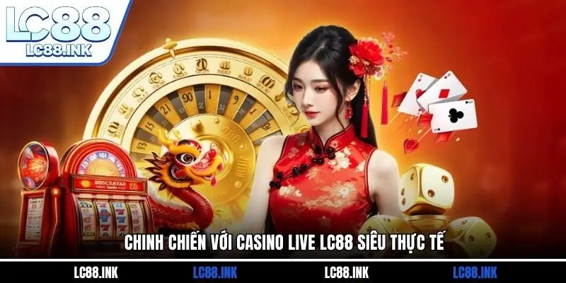 LC88 23 Chinh chiến với casino live LC88 siêu thực tế
