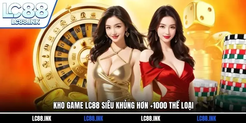 LC88 20 Kho game LC88 siêu khủng hơn +1000 thể loại